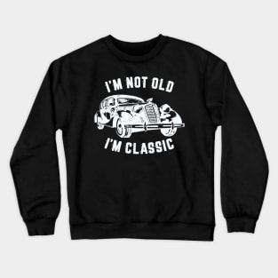 I'm Not Old I'm Classic, Funny Vintage Car (White Print) Crewneck Sweatshirt